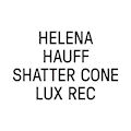 HELENA HAUFF - Shatter Cone  (LUX REC)
