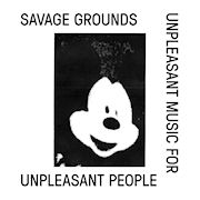 SAVAGE GROUNDS - Unpleasant Music for Unpleasant People  (LUX REC)
