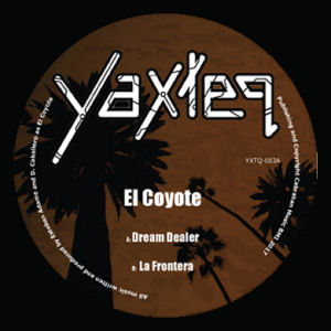 EL COYOTE - Dream Dealer / La Frontera  (YAXTEQ)