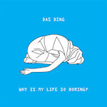 DAS DING - Why Is My Life So Boring?  (ELECTRONIC EMERGENCIES)